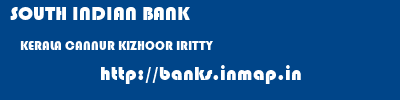 SOUTH INDIAN BANK  KERALA CANNUR KIZHOOR IRITTY   banks information 